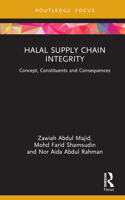 Halal Supply Chain Integrity: Concept, Constituents and Consequences - Majid, Zawiah Abdul, and Shamsudin, Mohd Farid, and Abdul Rahman, Nor Aida