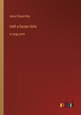 Half a Dozen Girls: in large print - Ray, Anna Chapin