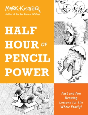 Half Hour of Pencil Power: Fast and Fun Drawing Lessons for the Whole Family! - Kistler, Mark, and Bernstein, Jeffrey, PhD (Foreword by)