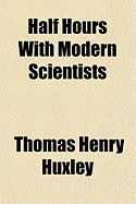 Half Hours with Modern Scientists
