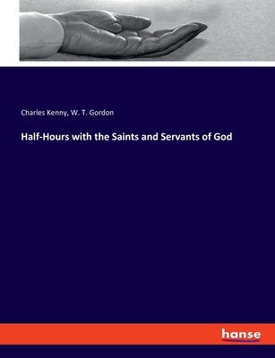 Half-Hours with the Saints and Servants of God - Kenny, Charles, and Gordon, W T