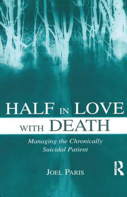 Half in Love With Death: Managing the Chronically Suicidal Patient - Paris, Joel