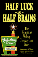 Half Luck and Half Brains: The Kemmons Wilson Holiday Inn Story - Wilson, Kemmons, and Kerr, Robert