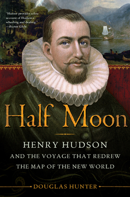 Half Moon: Henry Hudson and the Voyage That Redrew the Map of the New World - Hunter, Douglas