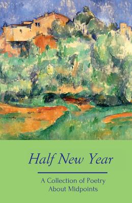 Half New Year: A Collection of Poetry about Midpoints - Birch Press, Silver, and Villines, Melanie (Editor), and Paul Cezanne, Paul (Editor)