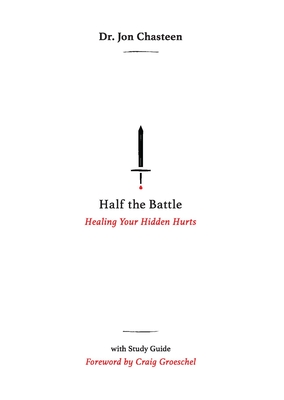 Half the Battle: Healing Your Hidden Hurts - Chasteen, Jon