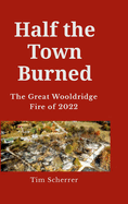 Half the town burned: The Great Wooldridge Fire of 2022 Hard Cover