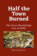 Half the Town Burned: The Great Wooldridge Fire of 2022