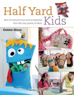 Half Yard# Kids: Sew 20 Colourful Toys and Accessories from Leftover Pieces of Fabric - Shore, Debbie
