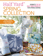 Half Yard (TM) Spring Collection: Debbie'S Top 40 Half Yard Projects for Spring Sewing