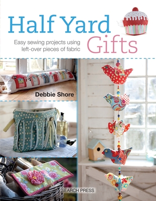 Half YardTM Gifts: Easy Sewing Projects Using Leftover Pieces of Fabric - Shore, Debbie