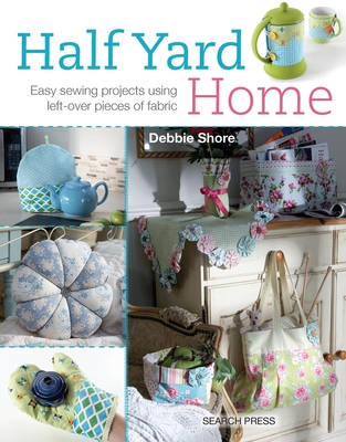Half YardTM Home: Easy Sewing Projects Using Left-Over Pieces of Fabric - Shore, Debbie