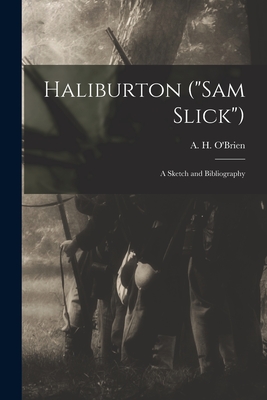 Haliburton ("Sam Slick") [microform]: a Sketch and Bibliography - O'Brien, A H (Arthur Henry) 1865-1 (Creator)