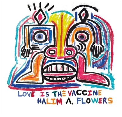 Halim A. Flowers: Love is the Vaccine - Vassilev, Ted, and Heartney, Eleanor, and Wei, Lilly (Contributions by)