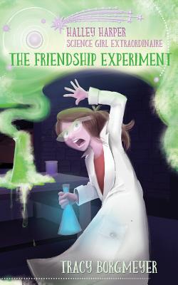 Halley Harper, Science Girl Extraordinaire: The Friendship Experiment - Borgmeyer, Tracy