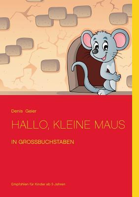 Hallo, kleine Maus: in Gro?buchstaben - Geier, Denis