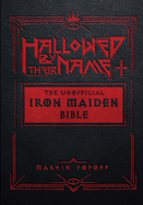 Hallowed by Their Name: The Unofficial Iron Maiden Bible (a Fully Illustrated Album-By-Album Tribute to the Legendary Heavy Metal Band with Photos, Album Covers, and Commentary on Every Song)