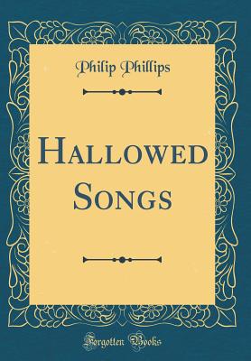 Hallowed Songs (Classic Reprint) - Phillips, Philip