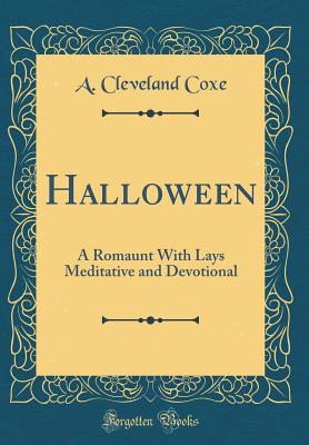 Halloween: A Romaunt with Lays Meditative and Devotional (Classic Reprint) - Coxe, A Cleveland