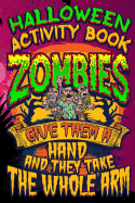 Halloween Activity Book Zombies Give Them a Hand and They Take the Whole Arm: Halloween Book for Kids with Notebook to Draw and Write