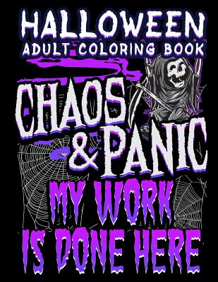 Halloween Adult Coloring Book Chaos And Panic My Work Is Done Here: Halloween Book for Adults with Fantasy Style Spiritual Line Art Drawings - Marky, Adam and