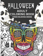 Halloween Adult Coloring Book Stress Relieving Design: Relaxing Halloween Theme Designs Featuring Sugar Skull, Unicorn, Tribal, Complex, Calavera, Egyptian and Much More will Give You Stress-free Experience with Hours of Fun.