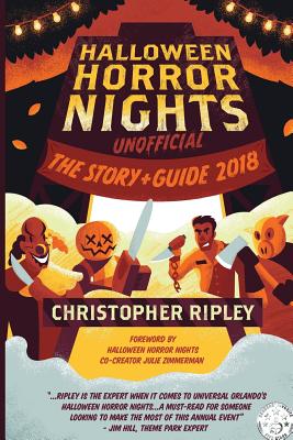 Halloween Horror Nights Unofficial: The Story & Guide 2018 - Zimmerman, Julie (Introduction by), and Ripley, Christopher