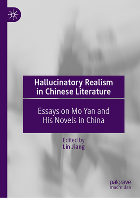 Hallucinatory Realism in Chinese Literature: Essays on Mo Yan and His Novels in China - Jiang, Lin (Editor)