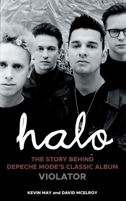 Halo: The Story Behind Depeche Mode's Classic Album Violator - May, Kevin, and McElroy, David