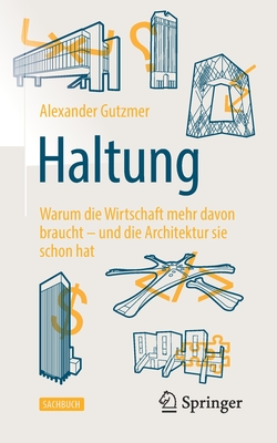 Haltung: Warum Die Wirtschaft Mehr Davon Braucht - Und Die Architektur Sie Schon Hat - Gutzmer, Alexander