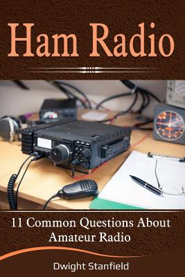 Ham Radio: 11 Common Questions about Amateur Radio - Stanfield, Dwight