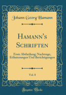 Hamann's Schriften, Vol. 8: Erste Abtheilung; Nachtrage, Erlauterungen Und Berichtigungen (Classic Reprint)