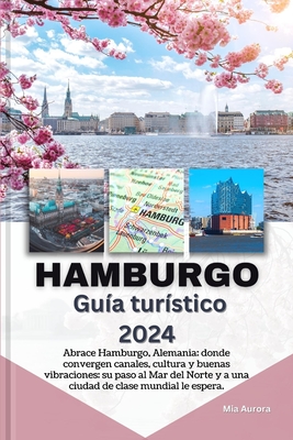 HAMBURGO Gu?a tur?stico 2024: Abrace Hamburgo, Alemania: donde convergen canales, cultura y buenas vibraciones: su paso al Mar del Norte y a una ciudad de clase mundial le espera. - Aurora, Mia