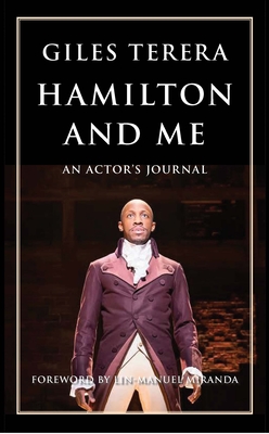 Hamilton and Me: An Actor's Journal - Terera, Giles, and Miranda, Lin-Manuel (Foreword by)