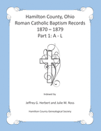Hamilton County, Ohio Roman Catholic Baptism Records - 1870 - 1879: Part 1: A - L