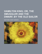 Hamilton King; Or, the Smuggler and the Dwarf, by the Old Sailor