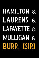 Hamilton & Laurens & Lafayette & Mulligan & Burr, (Sir): Blank Lined Journal Notebook, Funny Hamilton Notebook, Hamilton Journal, Hamilton Notebook, Ruled, Writing Book, Notebook for Hamilton Lovers, Hamilton Gifts