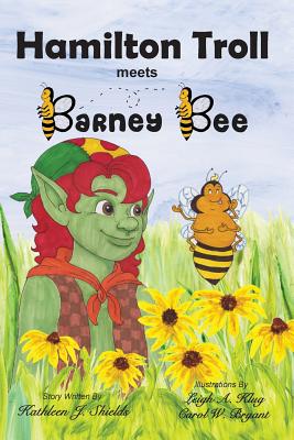 Hamilton Troll Meets Barney Bee - Shields, Kathleen J, and Klug, Leigh A (Illustrator), and Bryant, Carol W (Illustrator)