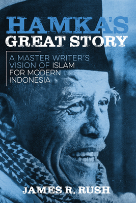 Hamka's Great Story: A Master Writer's Vision of Islam for Modern Indonesia - Rush, James R