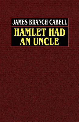 Hamlet Had an Uncle - Cabell, James Branch