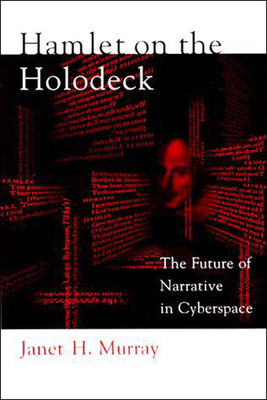 Hamlet on the Holodeck: The Future of Narrative in Cyberspace - Murray, Janet H