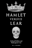 Hamlet Versus Lear: Cultural Politics and Shakespeare's Art