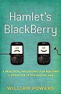 Hamlet's Blackberry: A Practical Philosophy for Building a Good Life in the Digital Age
