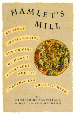 Hamlet's Mill: An Essay Investigating the Origins of Human Knowledge and Its Transmissions Through Myth - de Santillana, Giorgio, and Von Dechend, Hertha
