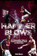 Hammer Blows: An Alternate Take on Twelve Turbulent Years at West Ham United
