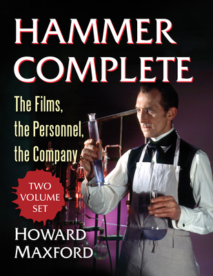 Hammer Complete: The Films, the Personnel, the Company - Maxford, Howard