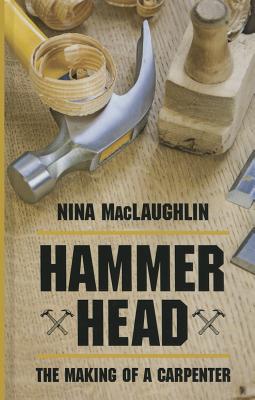 Hammer Head: The Making of a Carpenter - Maclaughlin, Nina