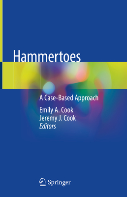 Hammertoes: A Case-Based Approach - Cook, Emily A. (Editor), and Cook, Jeremy J. (Editor)