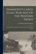 Hammond's Large Scale War Map Of The Western Front: Indexed Edition Containing A Complete Index Of Over 7000 Names