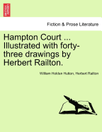 Hampton Court ... Illustrated with Forty-Three Drawings by Herbert Railton.